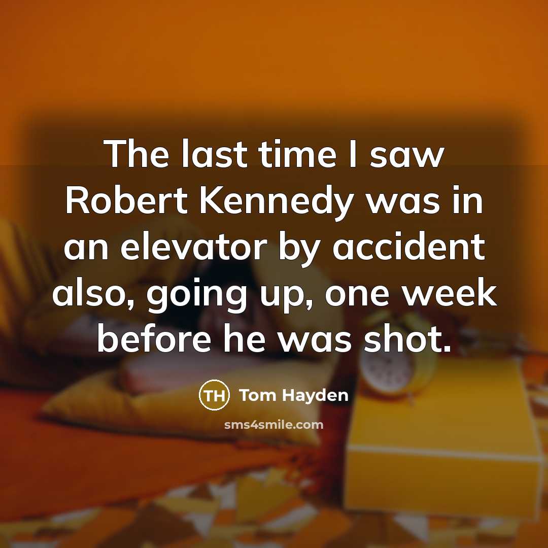 “The last time I saw Robert Kennedy was in an…” quote by Tom Hayden