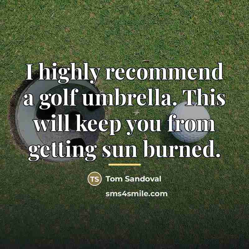 “I highly recommend a golf umbrella. This will keep you…” quote by Tom Sandoval