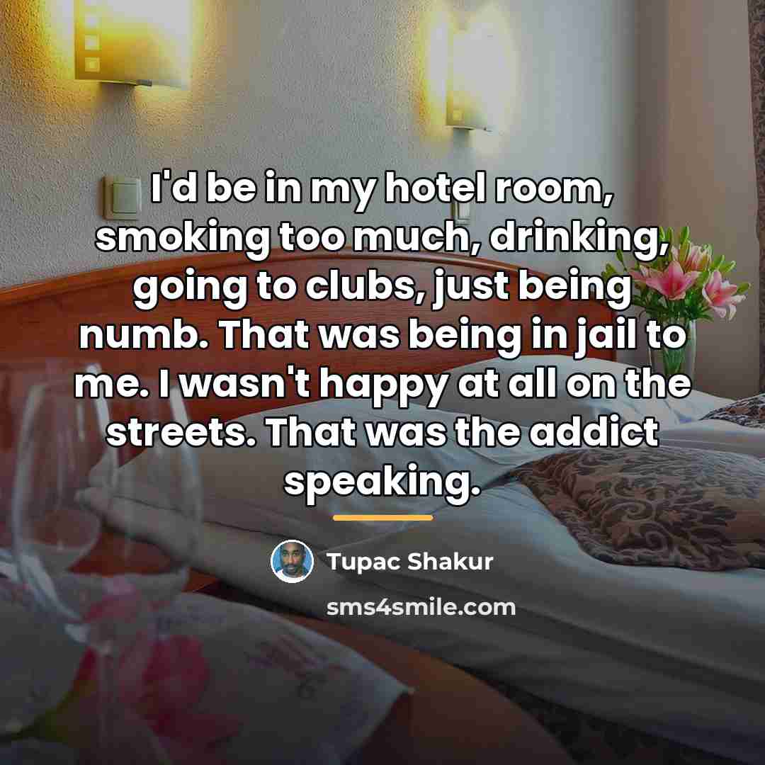 “I'd be in my hotel room, smoking too much, drinking,…” quote by Tupac Shakur
