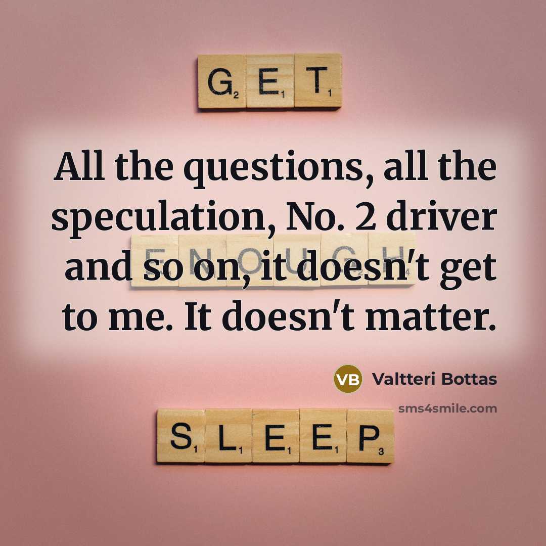“All the questions, all the speculation, No. 2 driver and…” quote by Valtteri Bottas