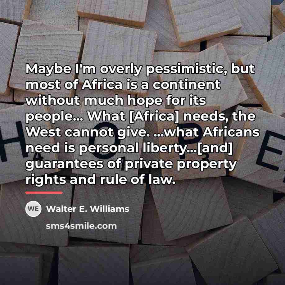 “Maybe I'm overly pessimistic, but most of Africa is a…” quote by Walter E. Williams