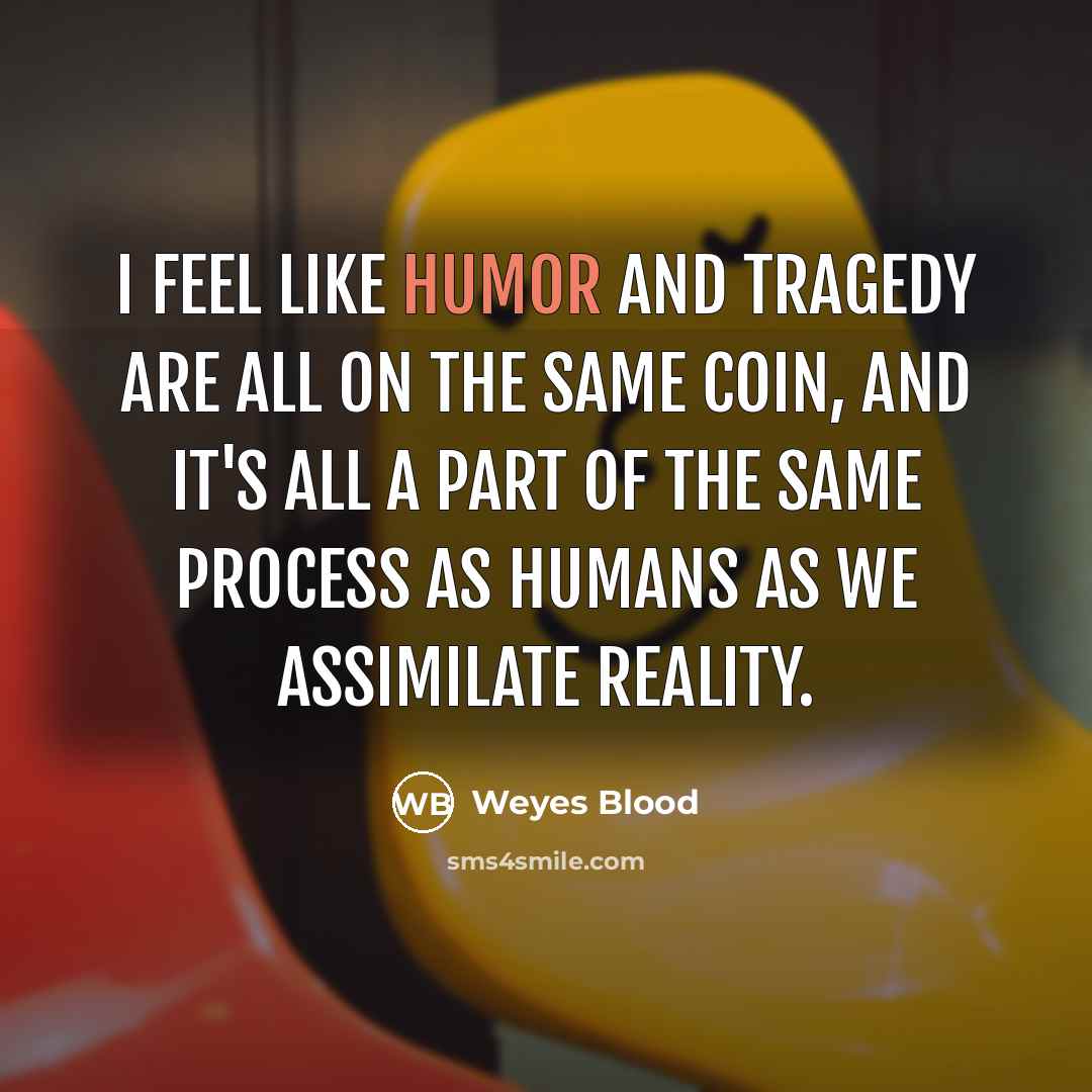 “I feel like humor and tragedy are all on the…” quote by Weyes Blood