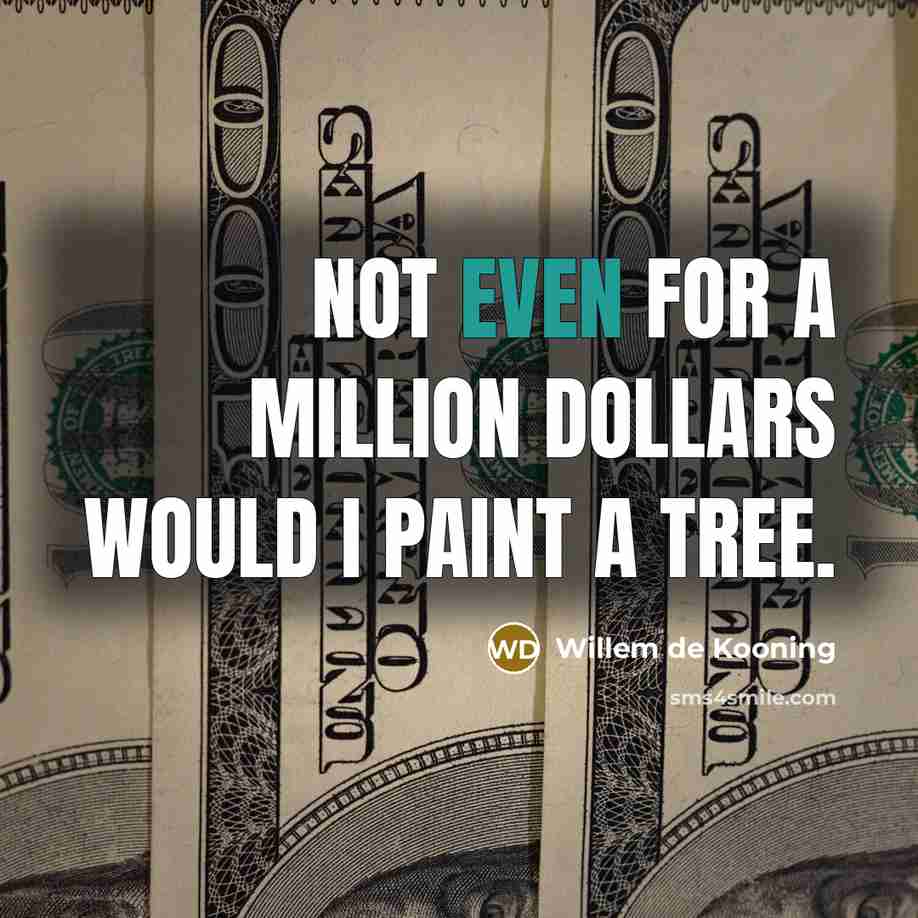 “Not even for a million dollars would I paint a…” quote by Willem de Kooning