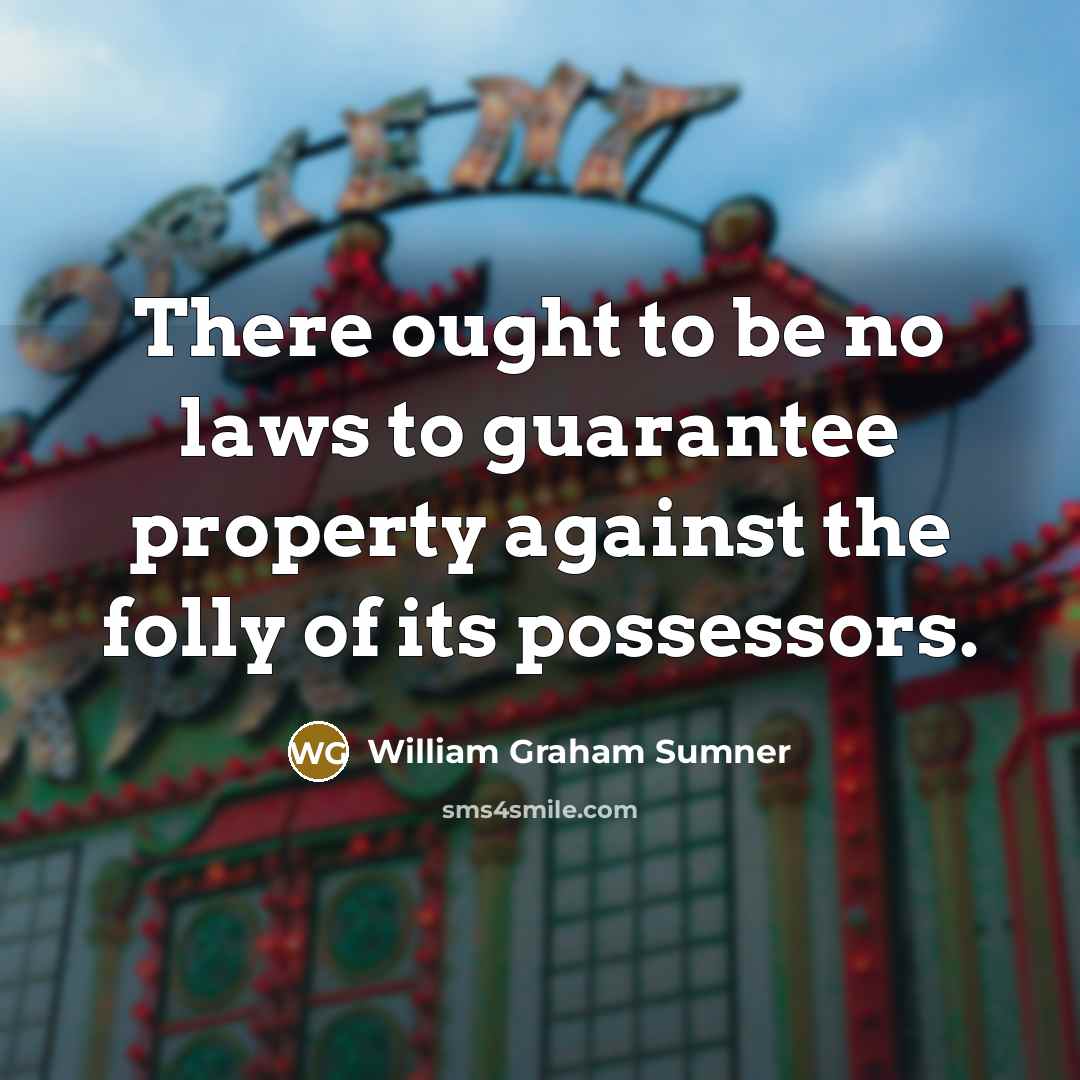 “There ought to be no laws to guarantee property against…” quote by William Graham Sumner