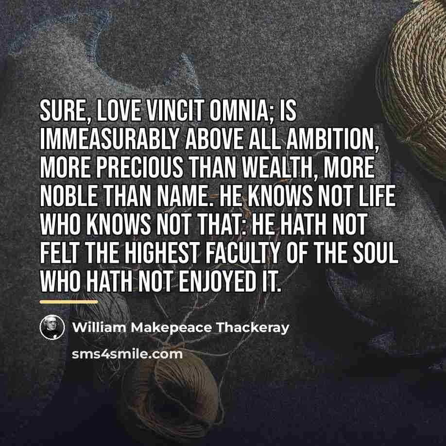 “Sure, love vincit omnia; is immeasurably above all ambition, more…” quote by William Makepeace Thackeray