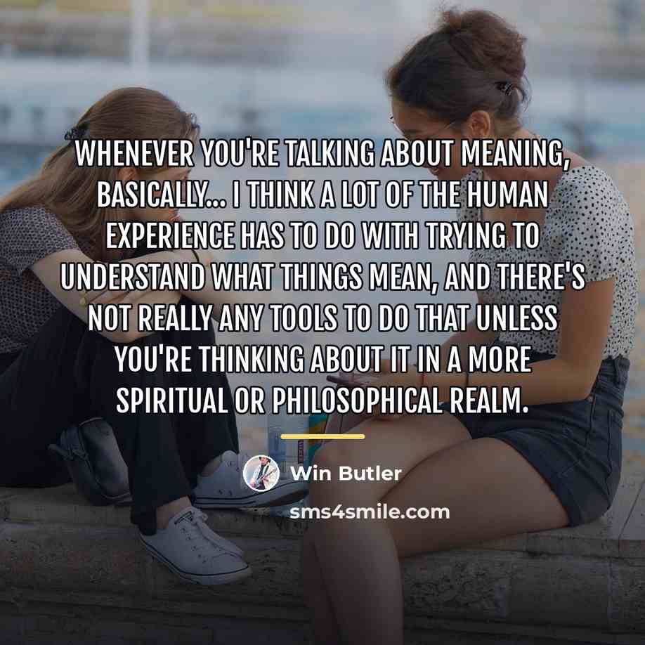 “Whenever you're talking about meaning, basically... I think a lot…” quote by Win Butler