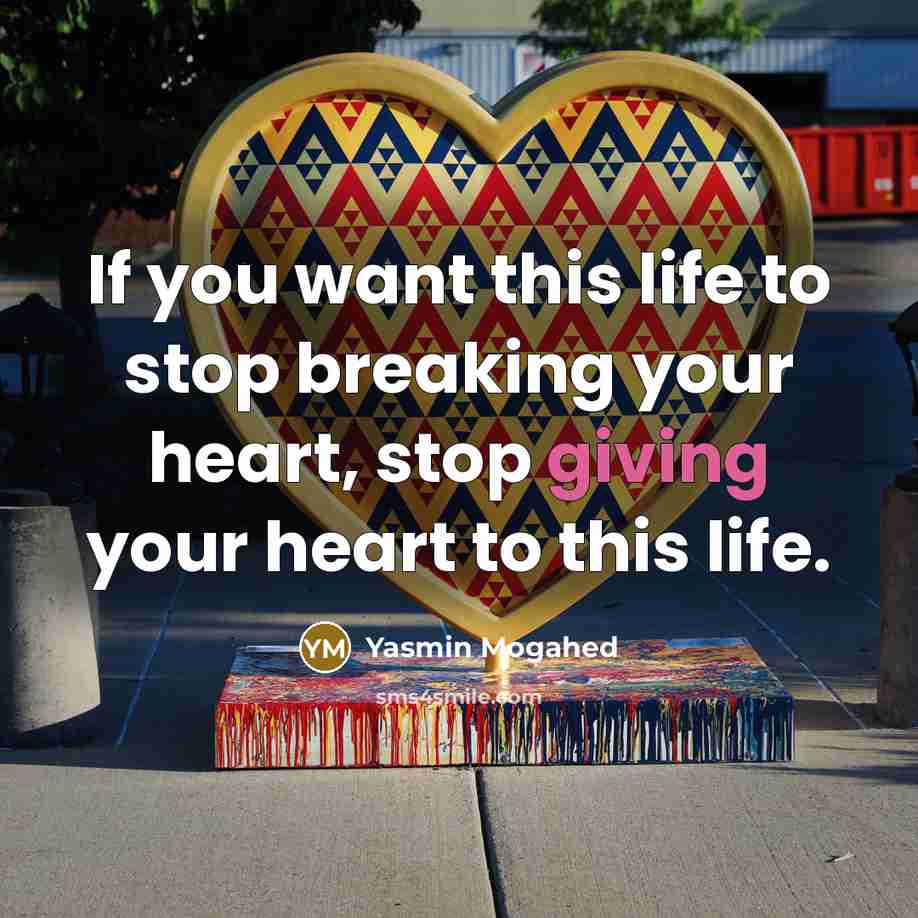 “If you want this life to stop breaking your heart,…” quote by Yasmin Mogahed