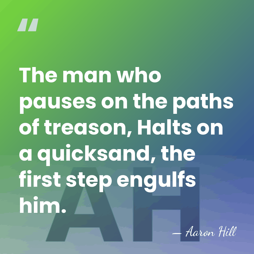 The man who pauses on the paths of treason, Halts on a&hellip; - Aaron Hill