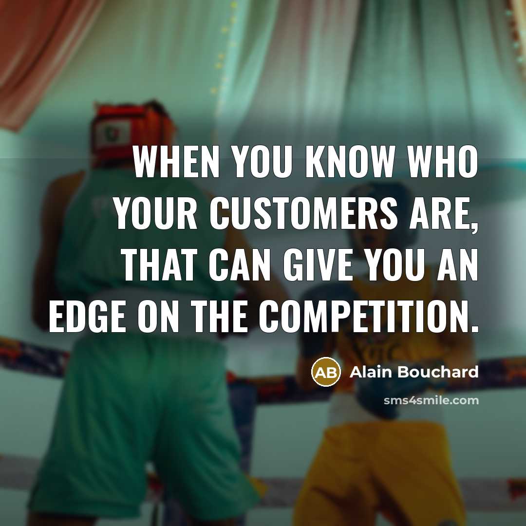 “When you know who your customers are, that can give…” quote by Alain Bouchard