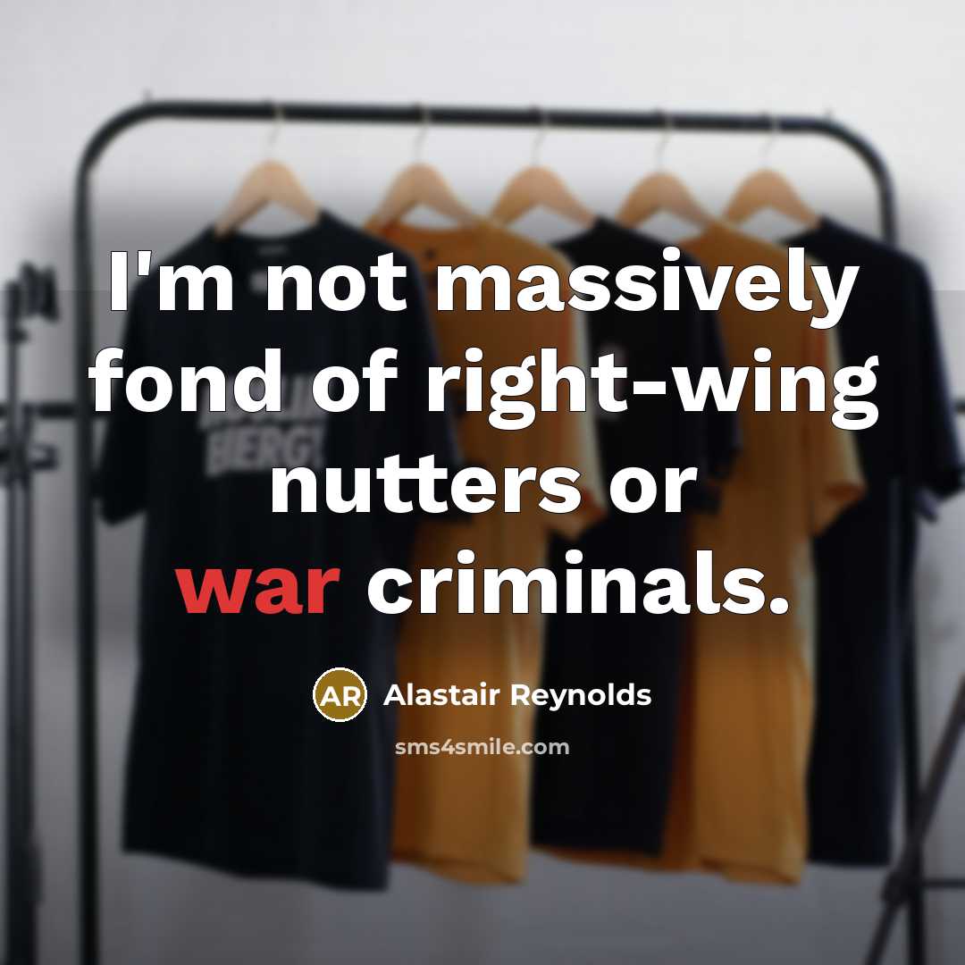 “I'm not massively fond of right-wing nutters or war criminals.…” quote by Alastair Reynolds
