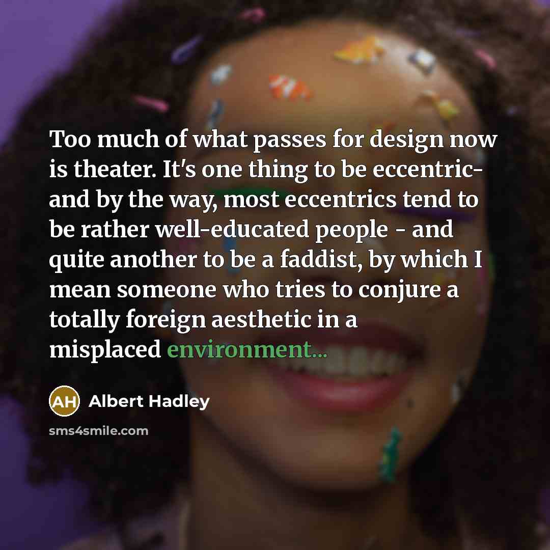 “Too much of what passes for design now is theater.…” quote by Albert Hadley