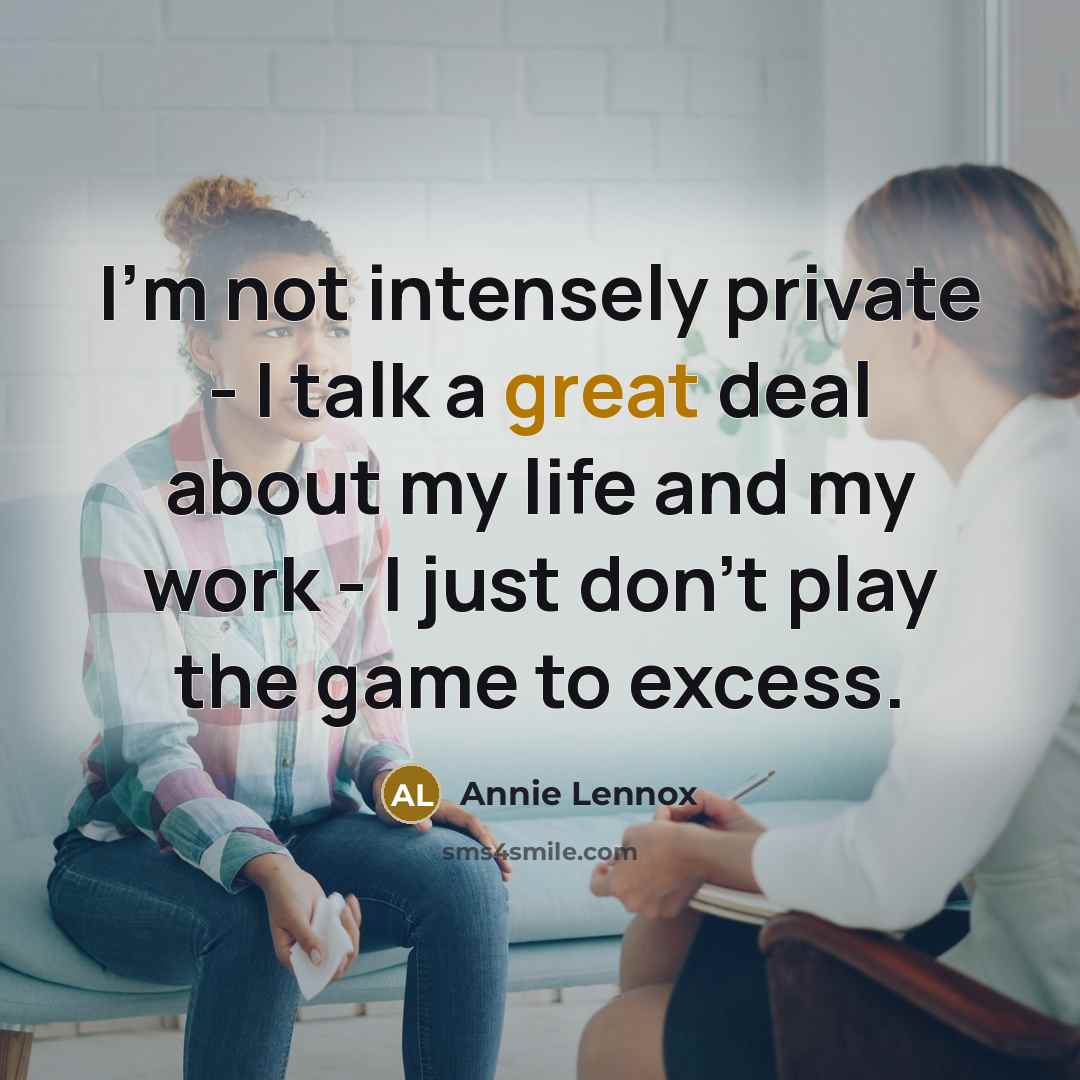 “I'm not intensely private - I talk a great deal…” quote by Annie Lennox