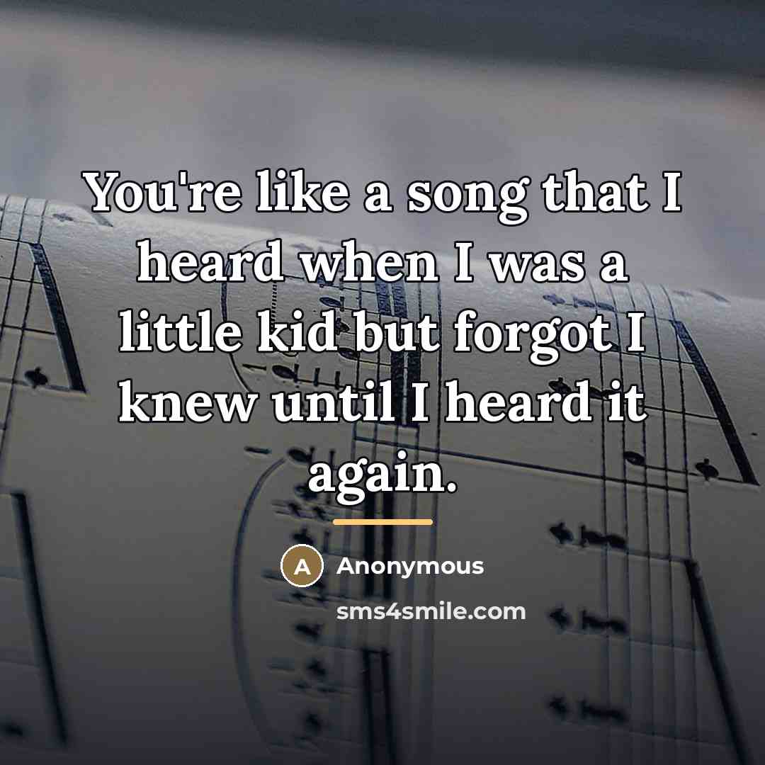 “You're like a song that I heard when I was…” quote by Anonymous