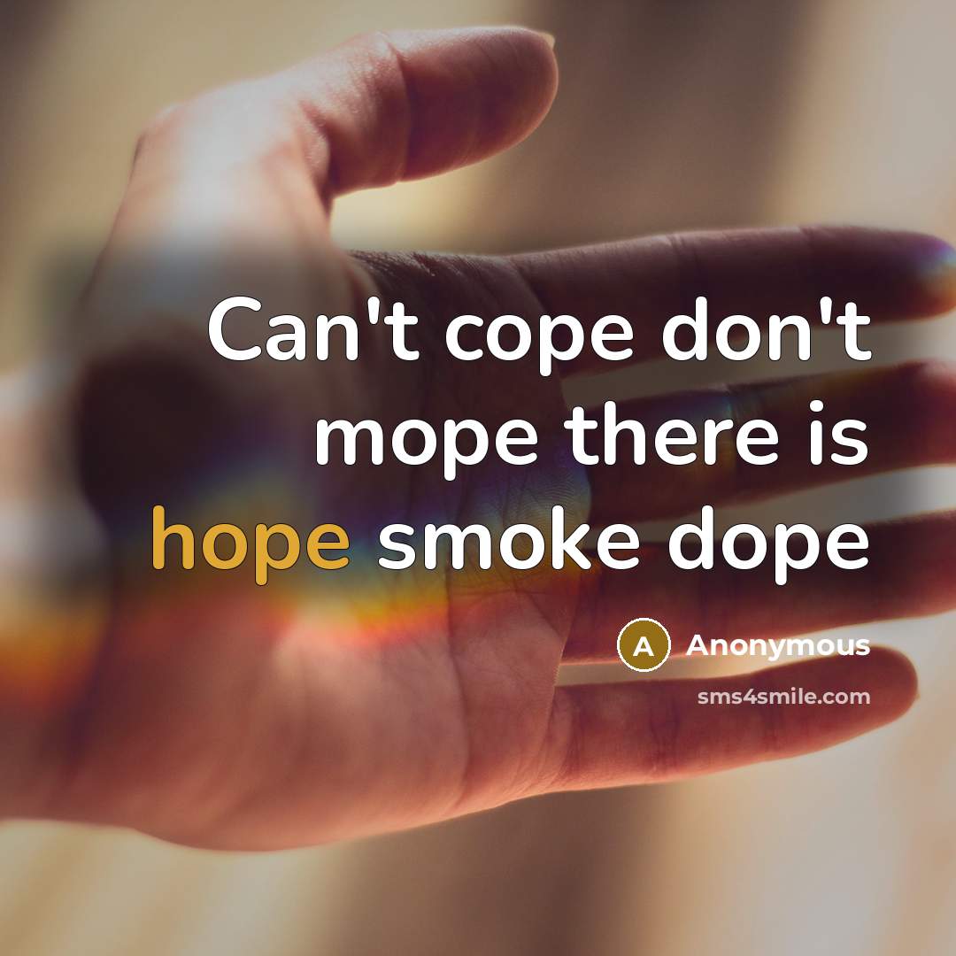 “Can't cope don't mope there is hope smoke dope” quote by Anonymous