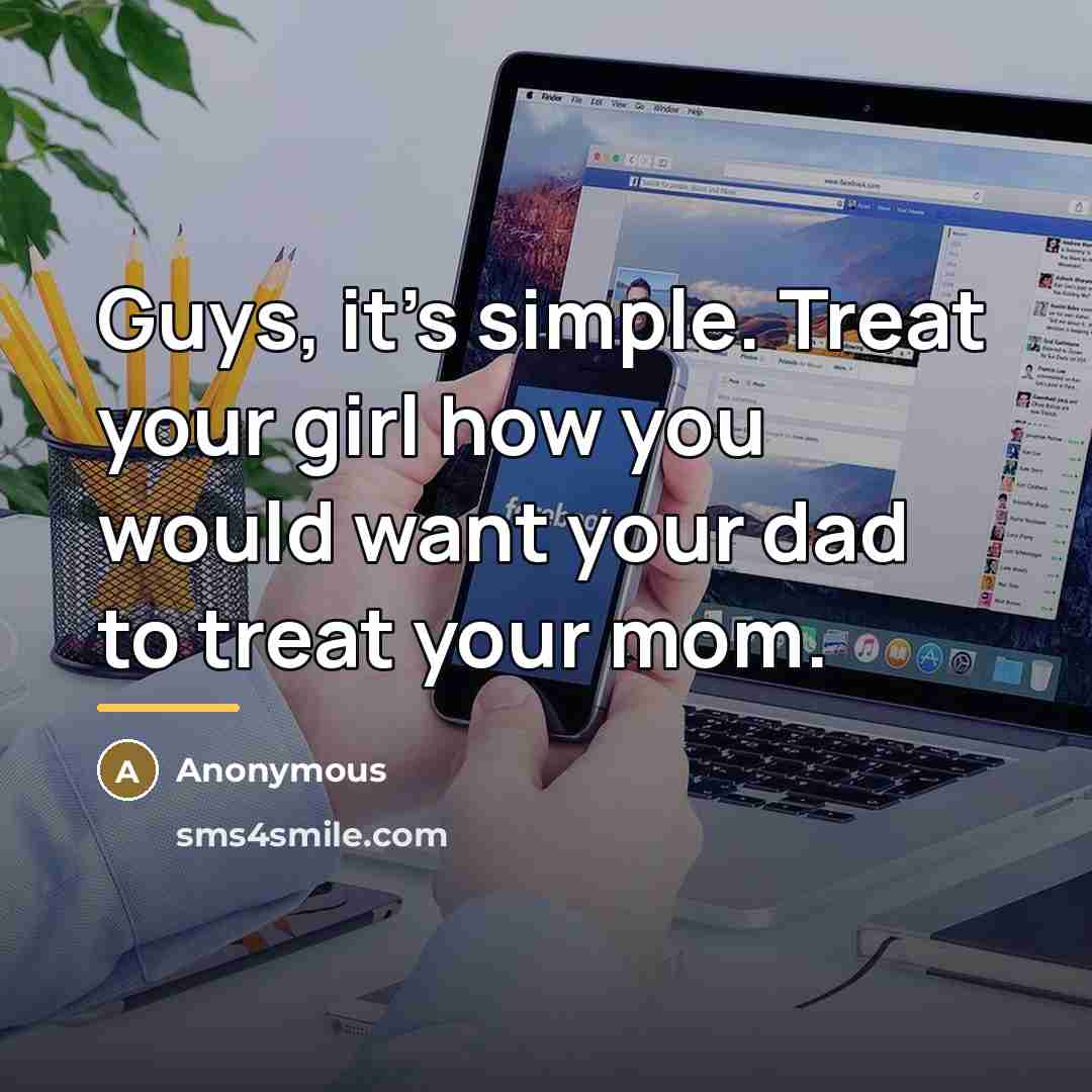 “Guys, it's simple. Treat your girl how you would want…” quote by Anonymous