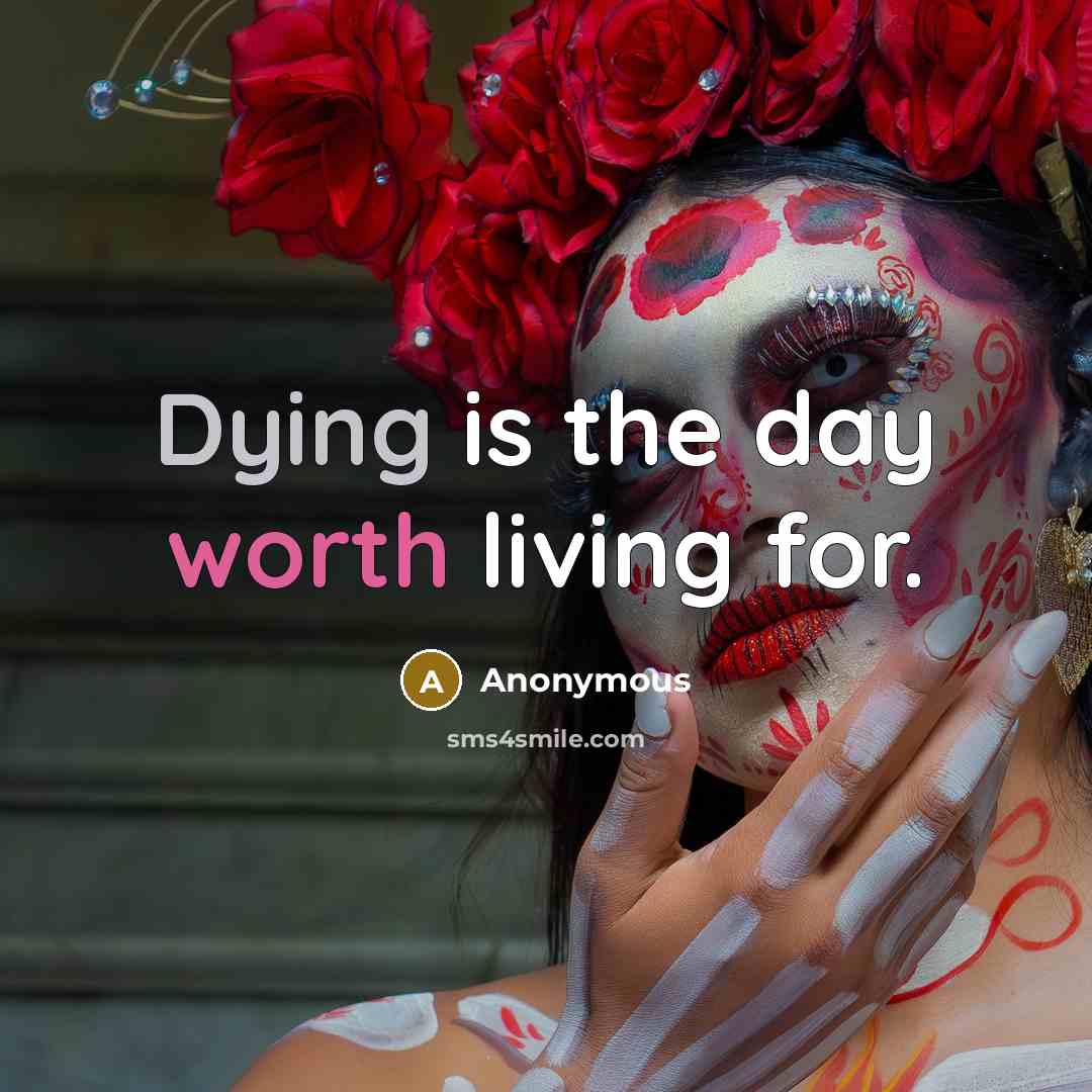 “Dying is the day worth living for.…” quote by Anonymous