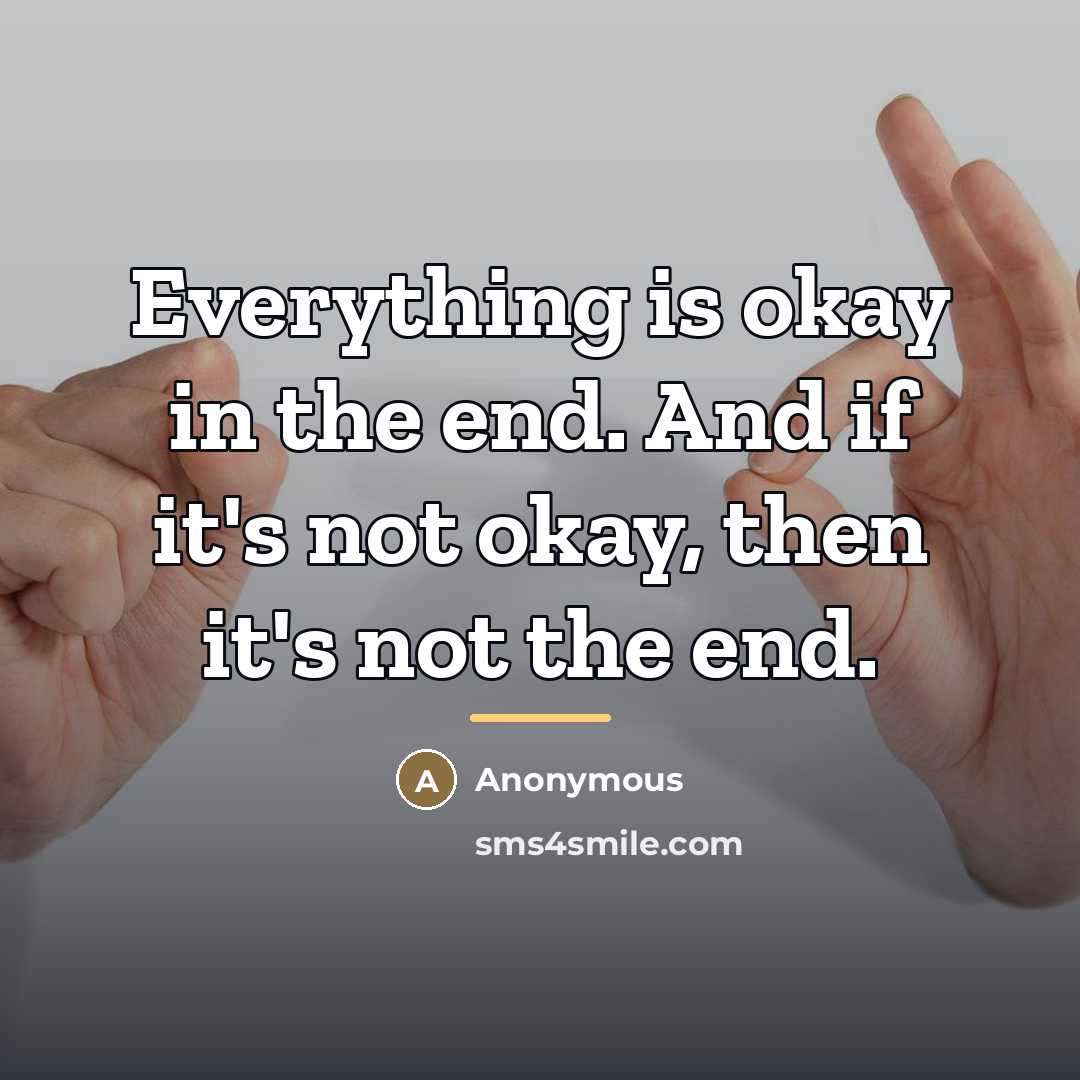“Everything is okay in the end. And if it's not…” quote by Anonymous