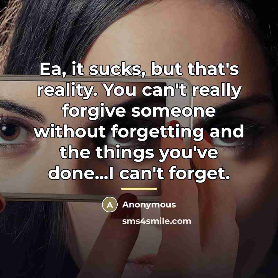 “Ea, it sucks, but that's reality. You can't really forgive…” quote by Anonymous