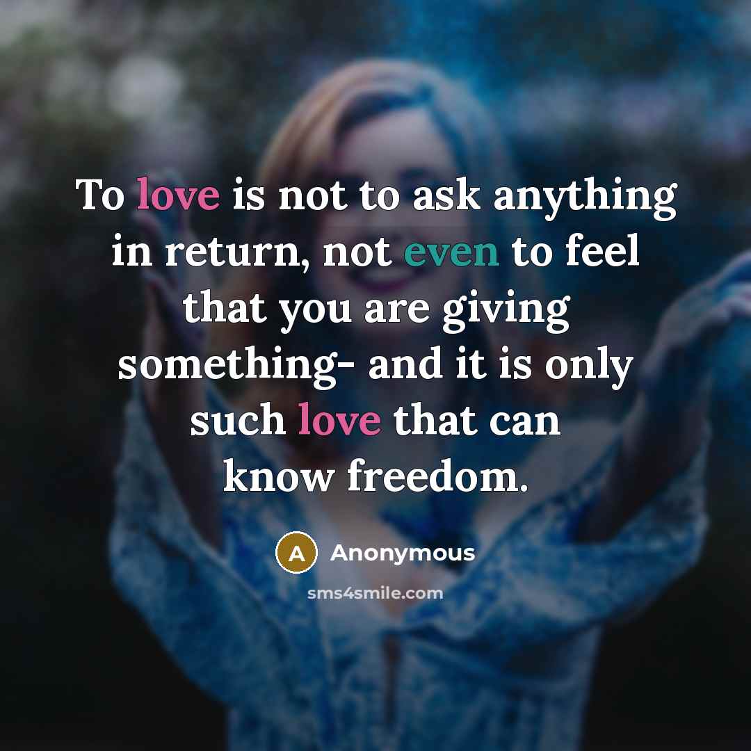 “To love is not to ask anything in return, not…” quote by Anonymous