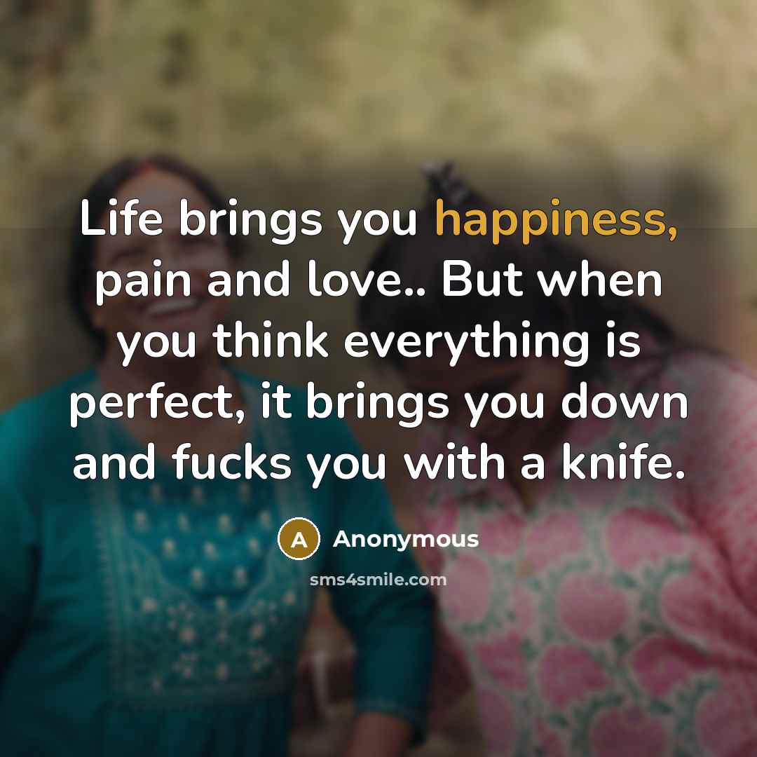 “Life brings you happiness, pain and love.. But when you…” quote by Anonymous