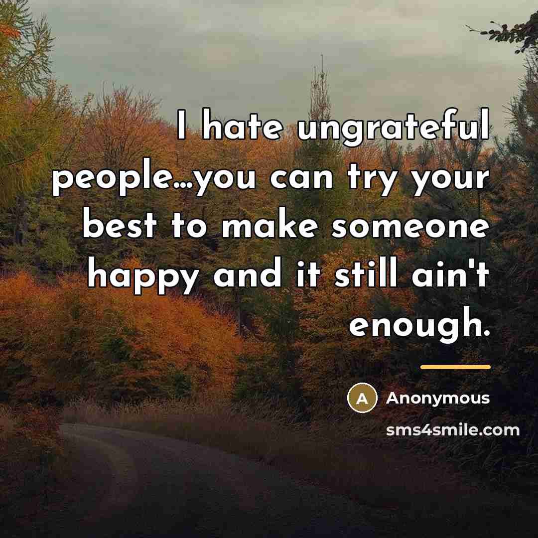 “I hate ungrateful people...you can try your best to make…” quote by Anonymous