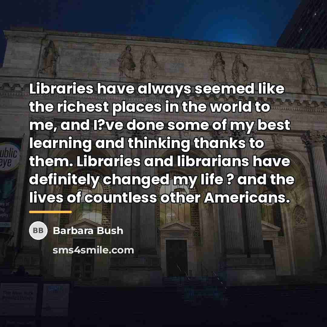 “Libraries have always seemed like the richest places in the…” quote by Barbara Bush