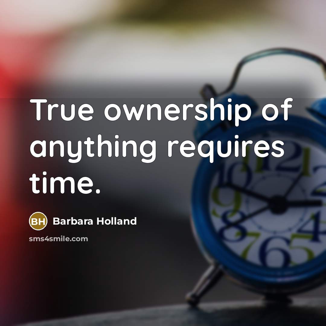“True ownership of anything requires time.…” quote by Barbara Holland