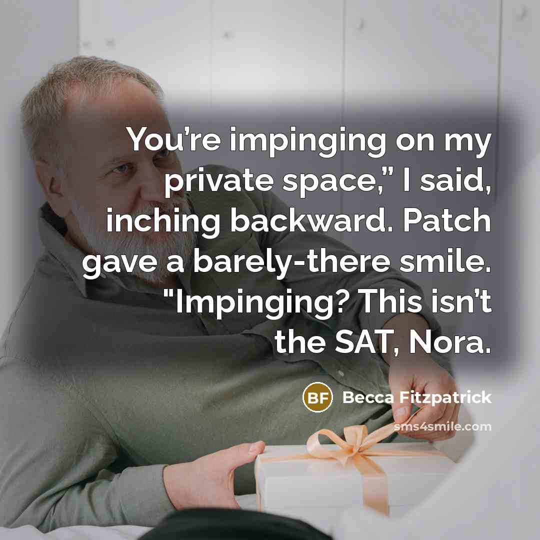 “You’re impinging on my private space,” I said, inching backward.…” quote by Becca Fitzpatrick