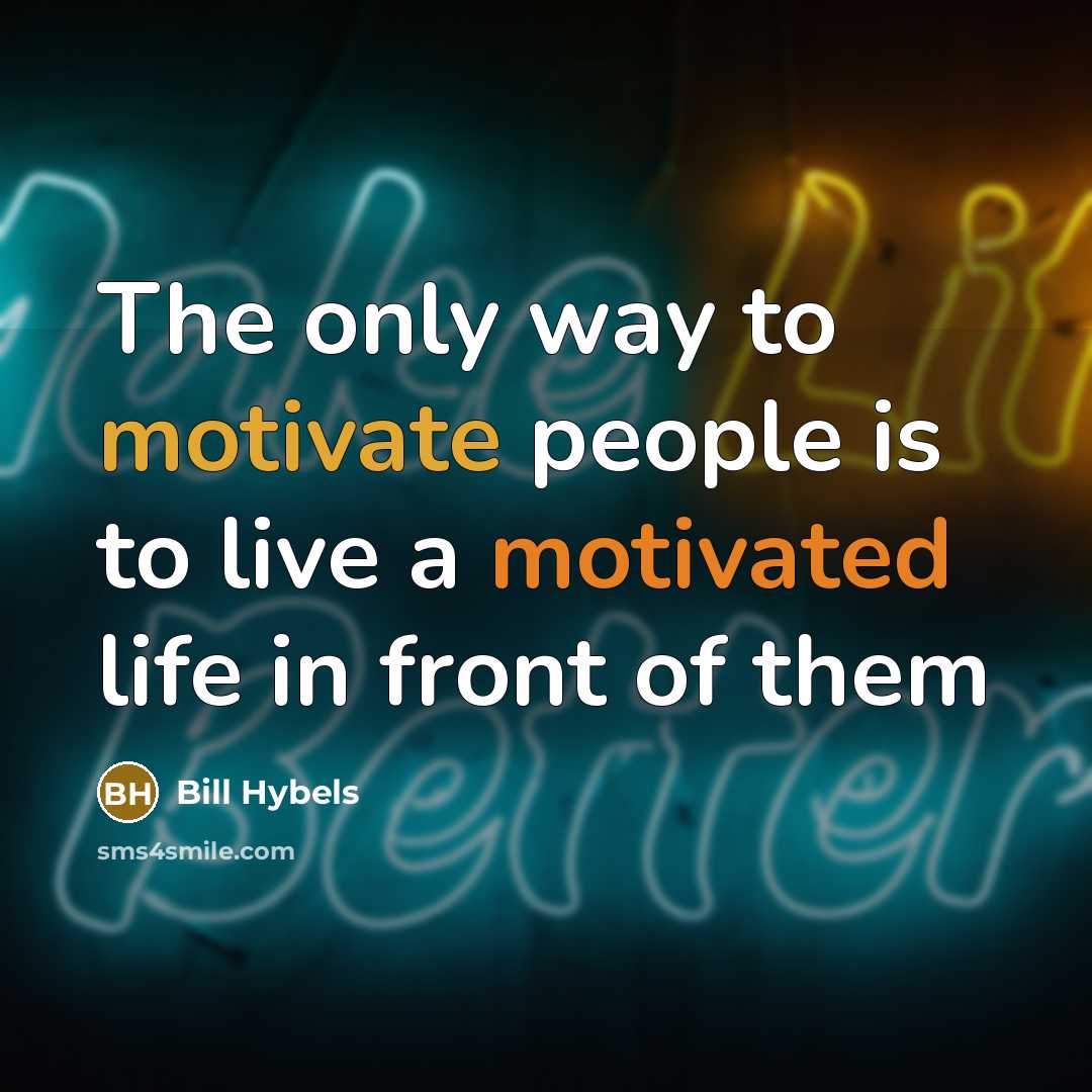 “The only way to motivate people is to live a…” quote by Bill Hybels
