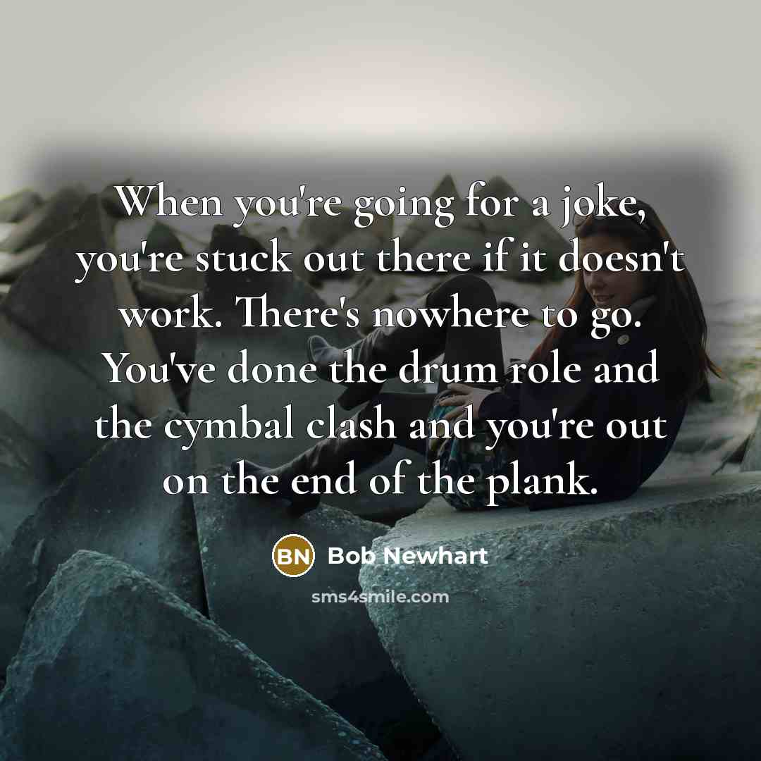 “When you're going for a joke, you're stuck out there…” quote by Bob Newhart