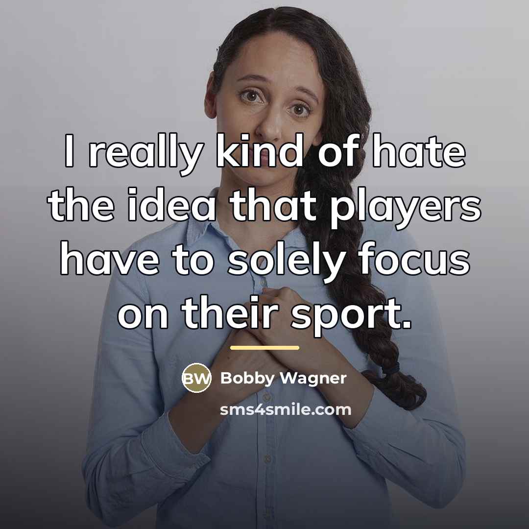 “I really kind of hate the idea that players have…” quote by Bobby Wagner