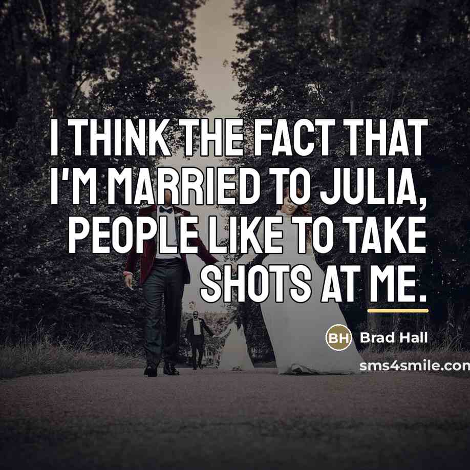 “I think the fact that I'm married to Julia, people…” quote by Brad Hall