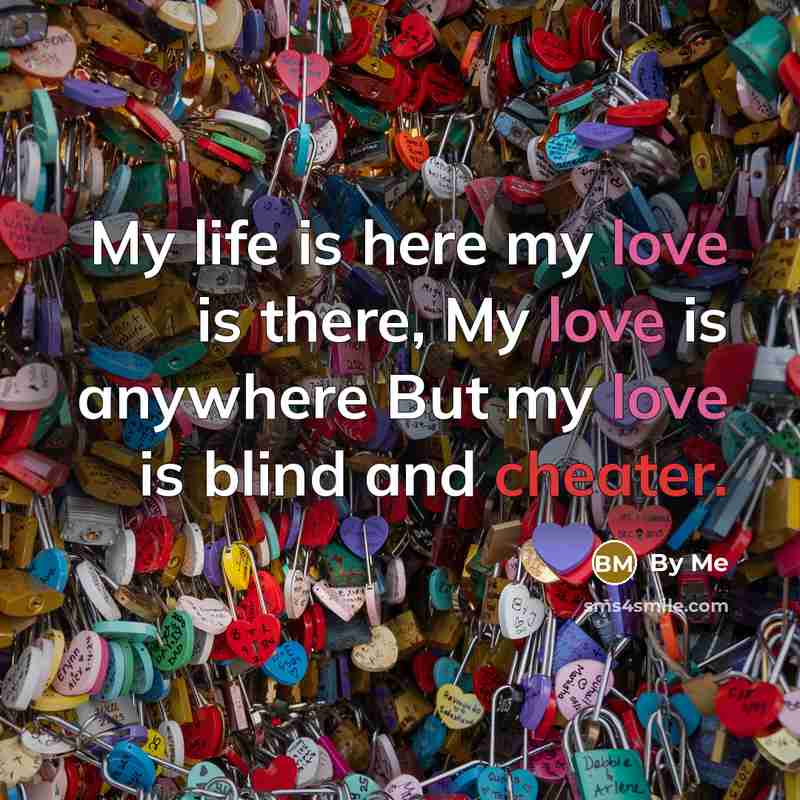 “My life is here my love is there, My love is anywhere But my love is blind and cheater.” quote by By Me