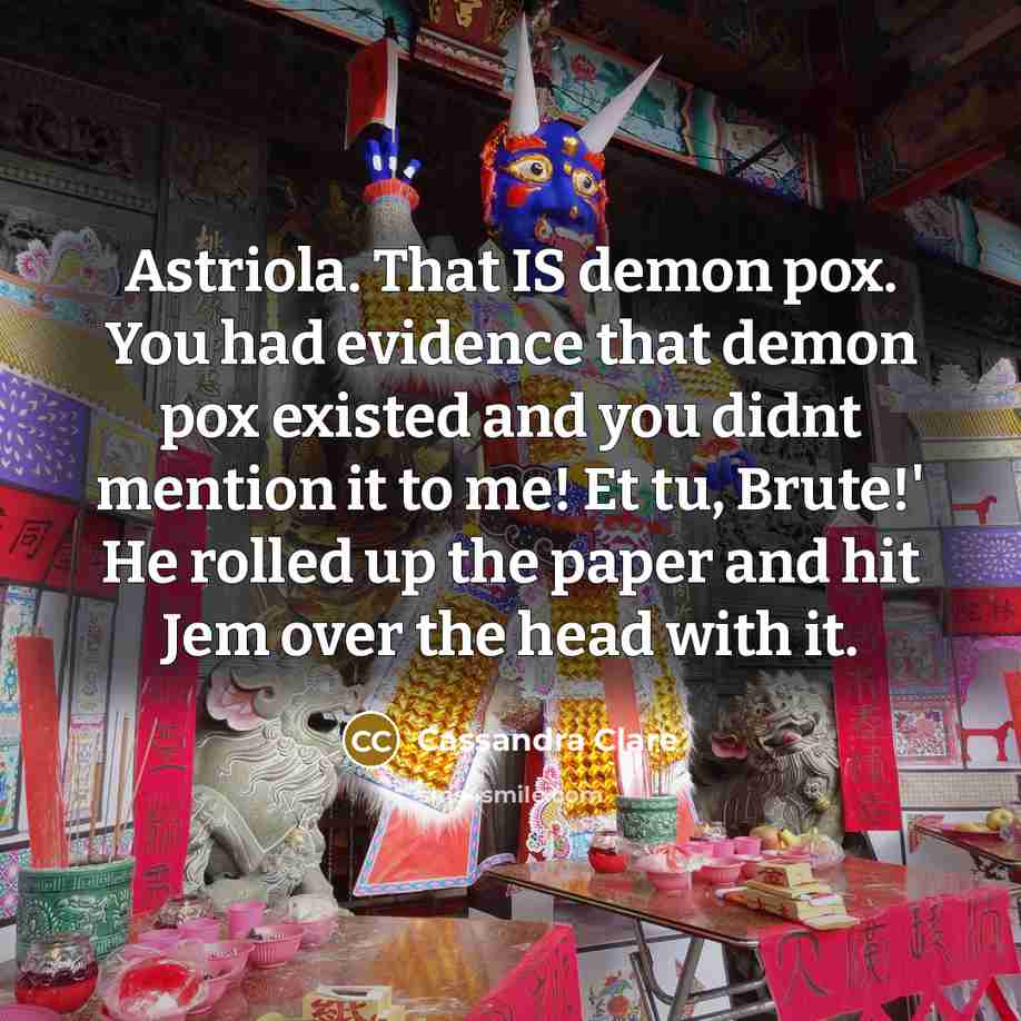 “Astriola. That IS demon pox. You had evidence that demon…” quote by Cassandra Clare