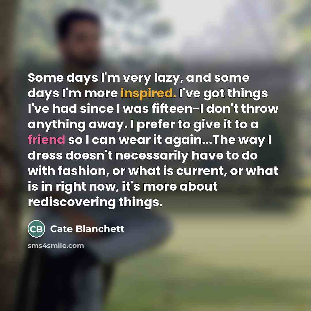 “Some days I'm very lazy, and some days I'm more…” quote by Cate Blanchett
