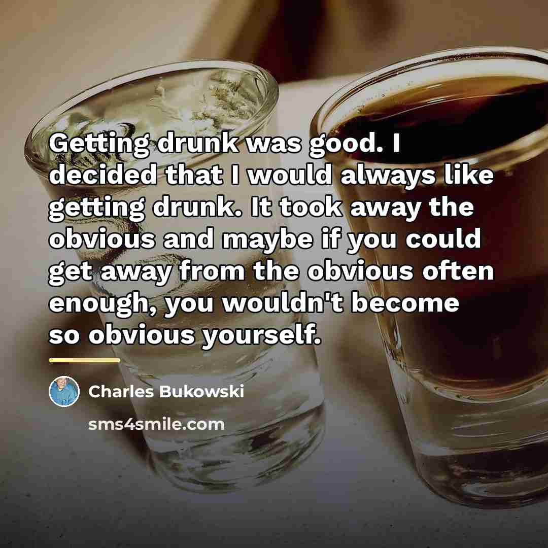 “Getting drunk was good. I decided that I would always…” quote by Charles Bukowski
