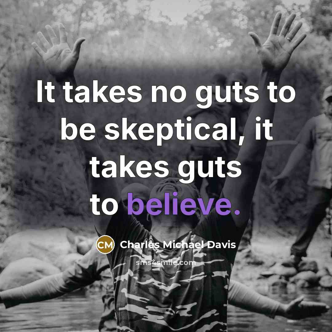 “It takes no guts to be skeptical, it takes guts…” quote by Charles Michael Davis