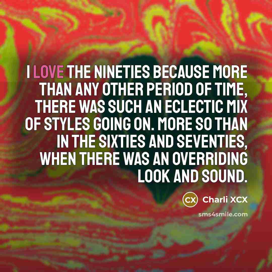 “I love the Nineties because more than any other period…” quote by Charli XCX