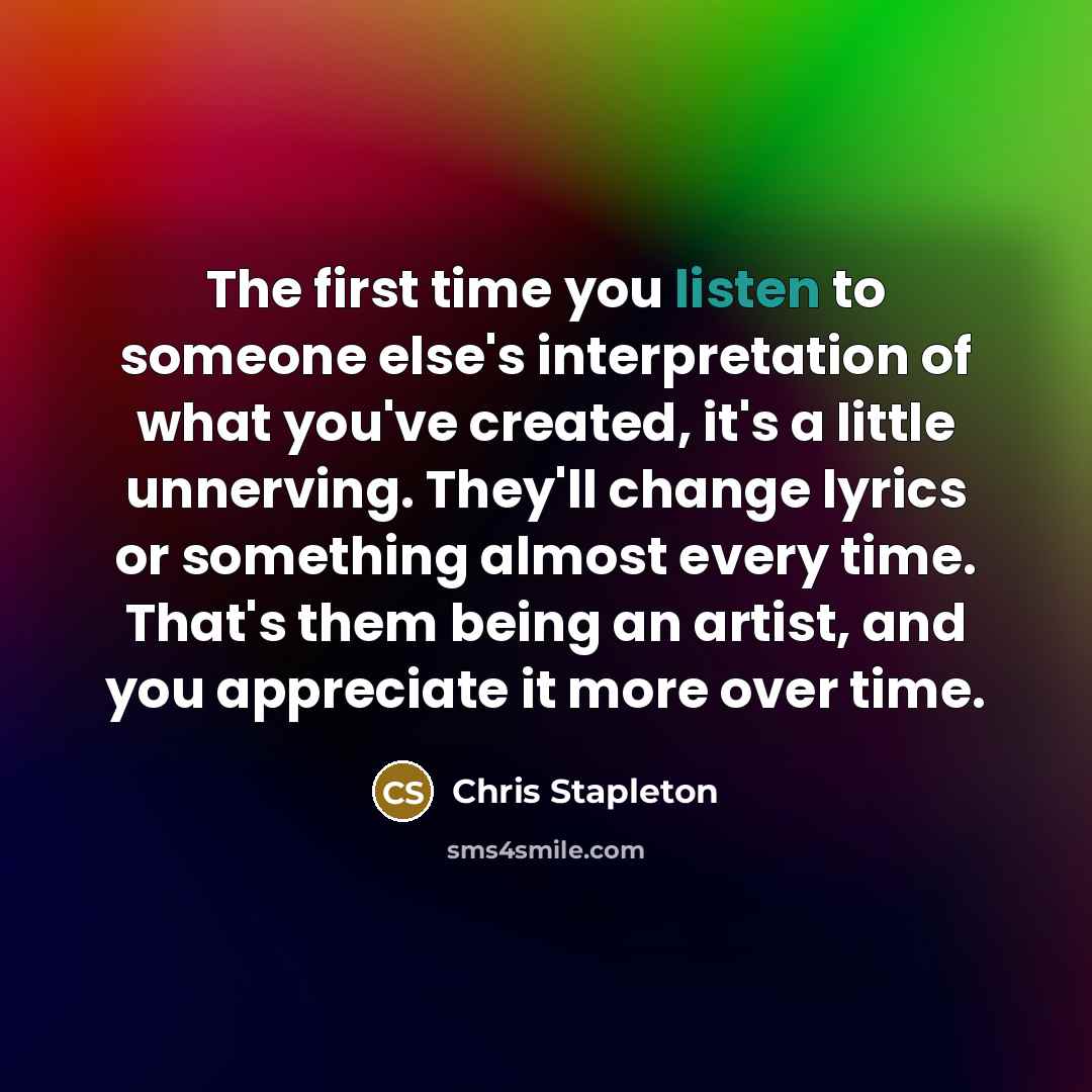 “The first time you listen to someone else's interpretation of…” quote by Chris Stapleton
