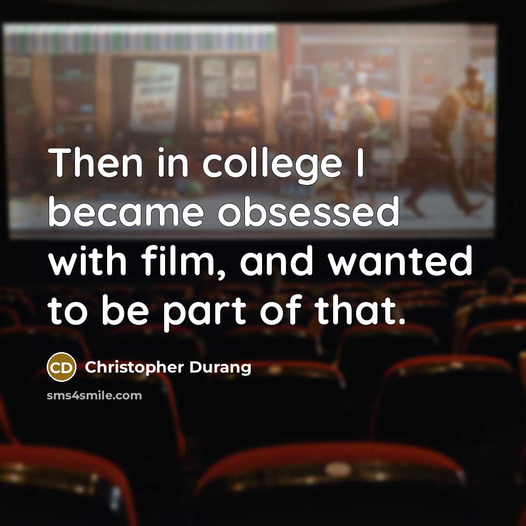 “Then in college I became obsessed with film, and wanted…” quote by Christopher Durang