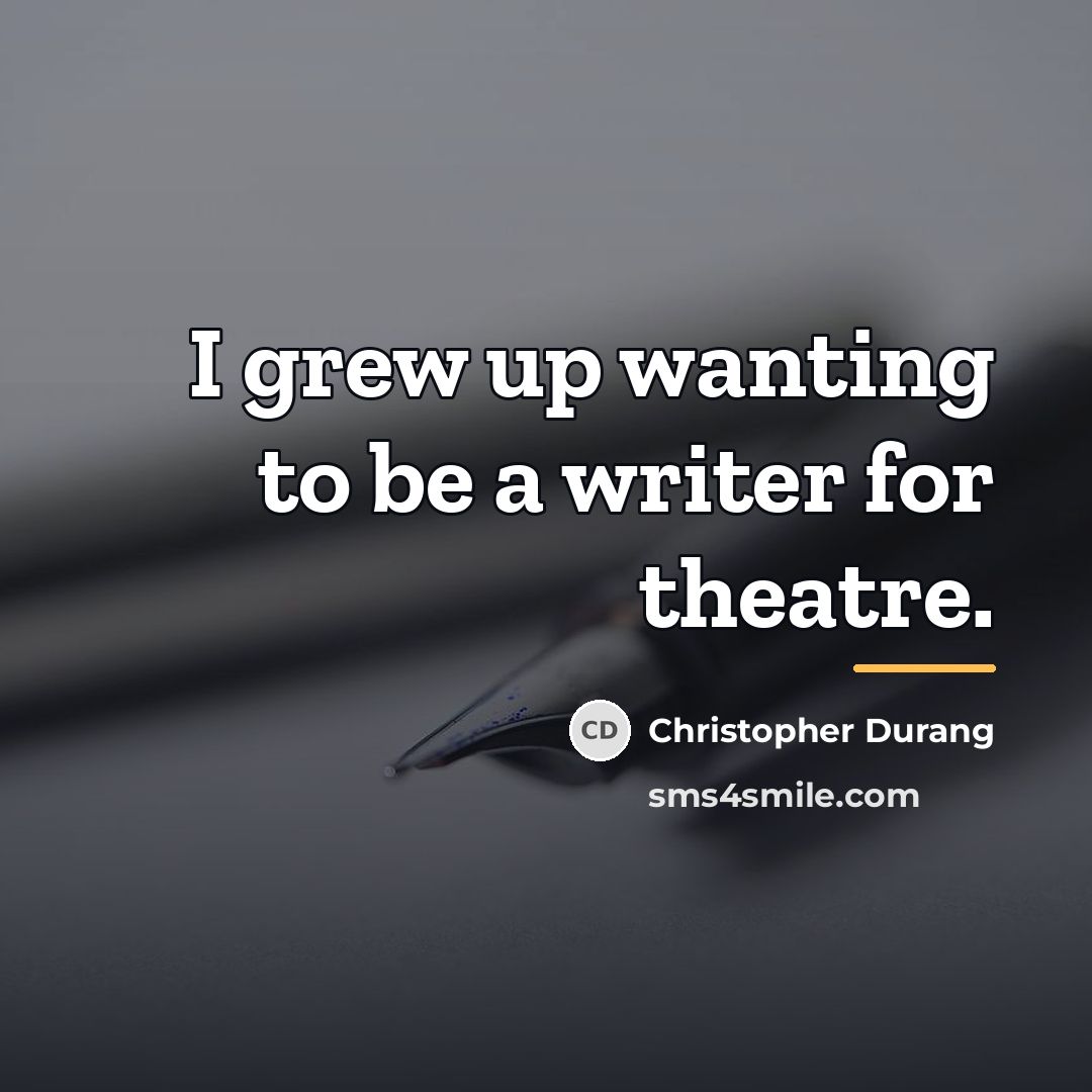 “I grew up wanting to be a writer for theatre.…” quote by Christopher Durang