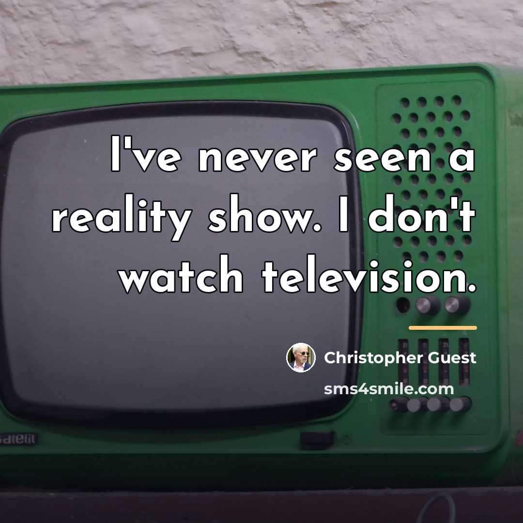 “I've never seen a reality show. I don't watch television.…” quote by Christopher Guest