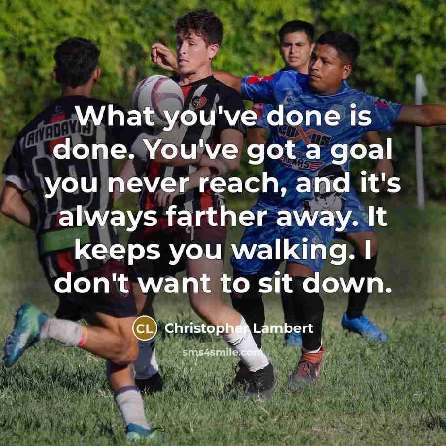 “What you've done is done. You've got a goal you…” quote by Christopher Lambert