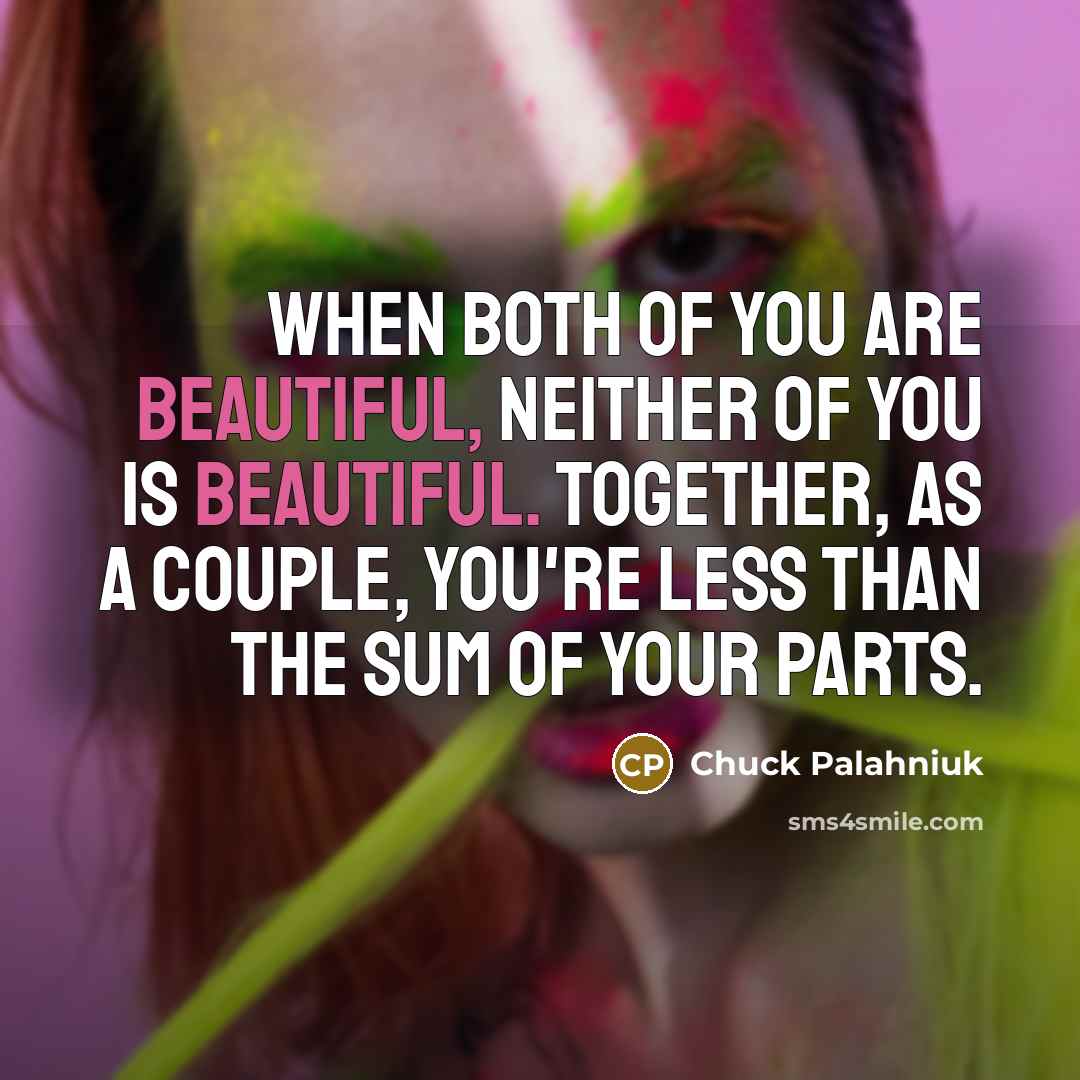 “When both of you are beautiful, neither of you is…” quote by Chuck Palahniuk
