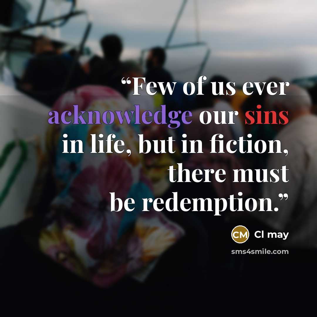 “Few of us ever acknowledge our sins in life, but in fiction, there must be redemption.” quote by Cl may
