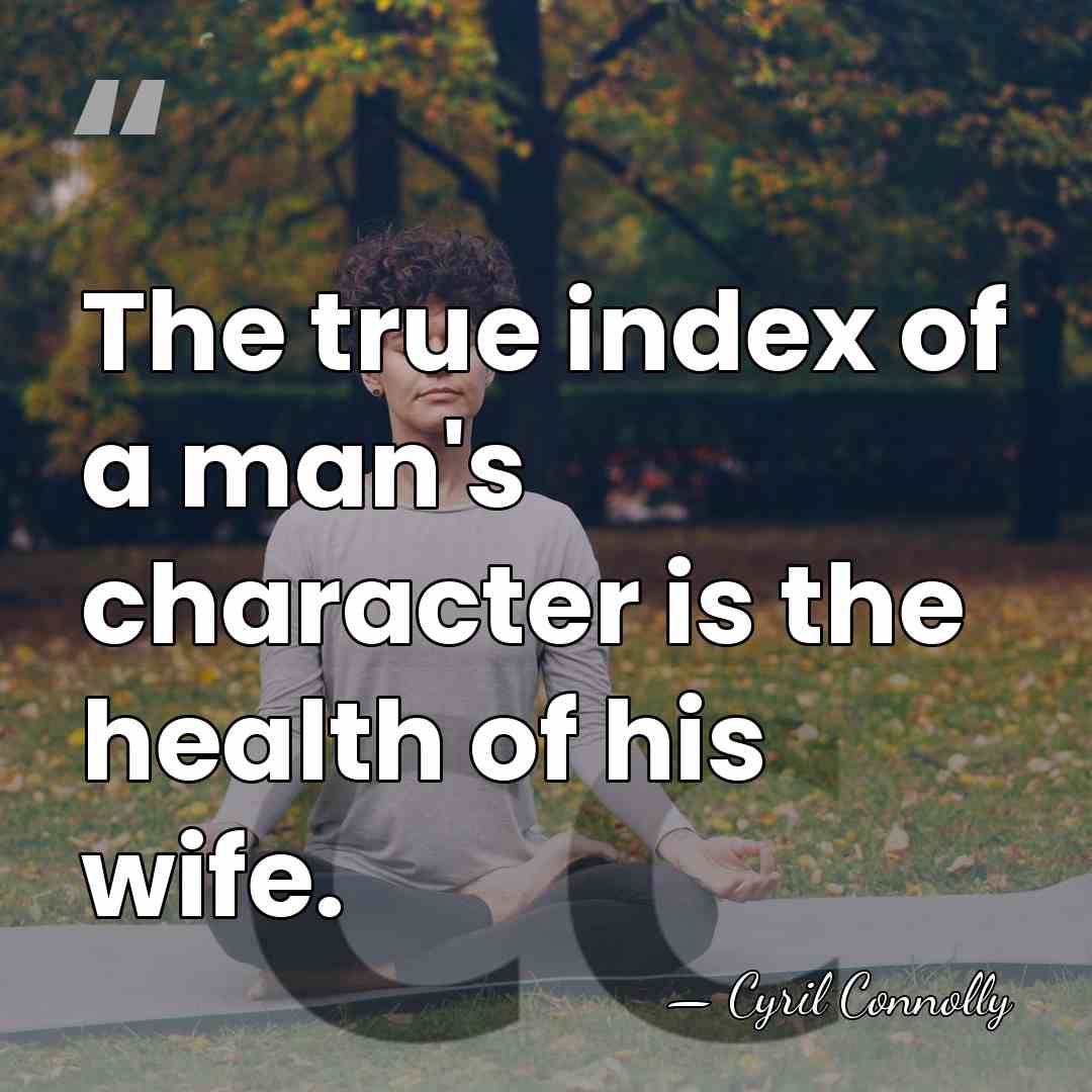 The true index of a man's character is the health of his&hellip; - Cyril Connolly