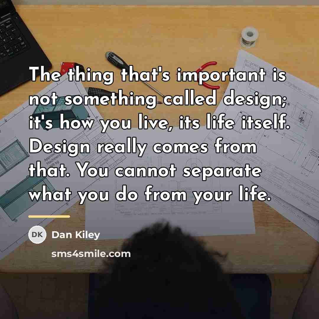 “The thing that's important is not something called design; it's…” quote by Dan Kiley