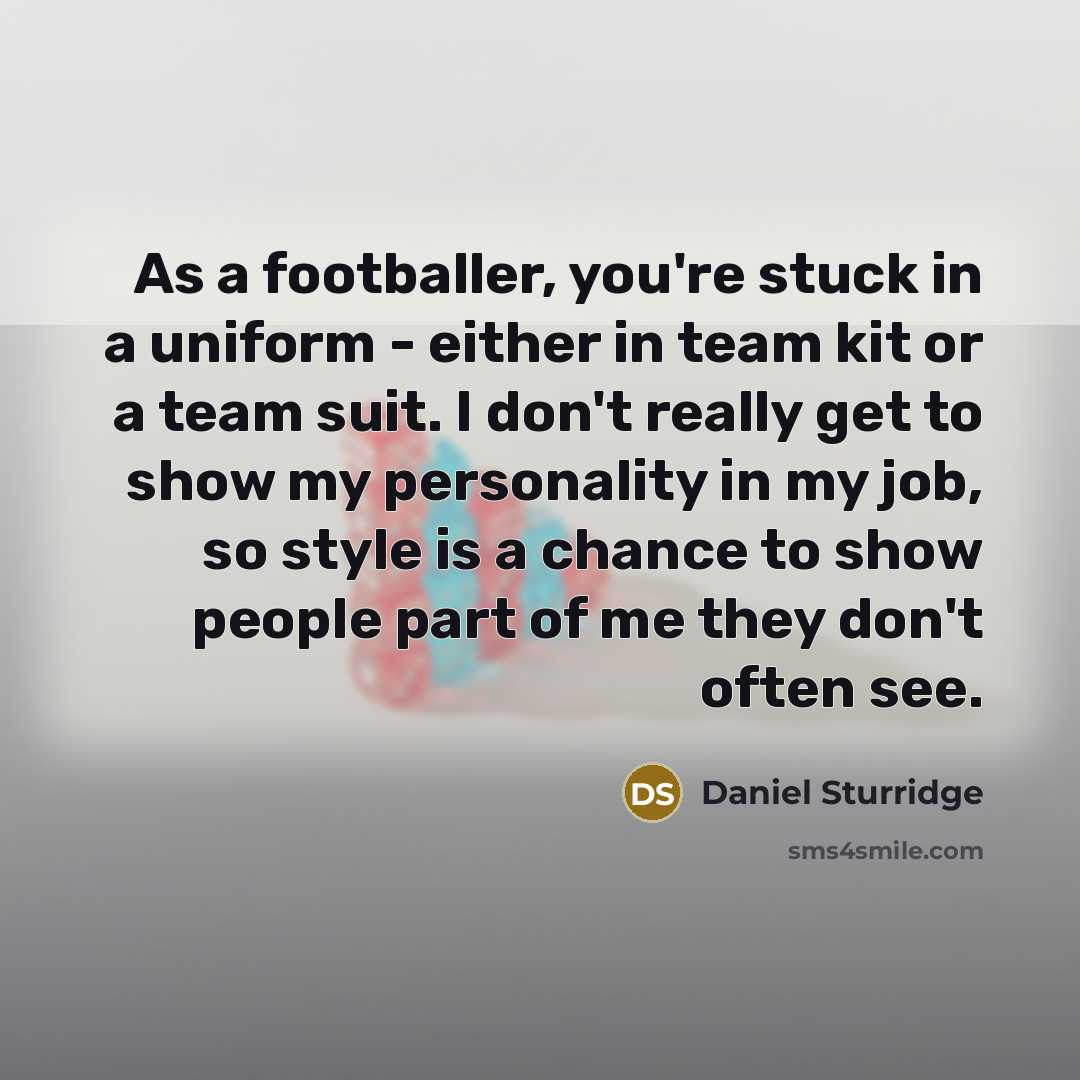 “As a footballer, you're stuck in a uniform - either…” quote by Daniel Sturridge