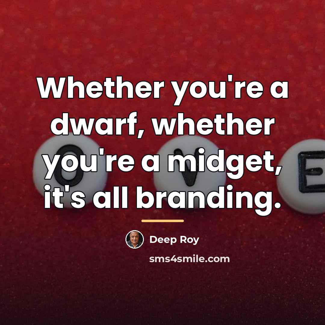 “Whether you're a dwarf, whether you're a midget, it's all…” quote by Deep Roy