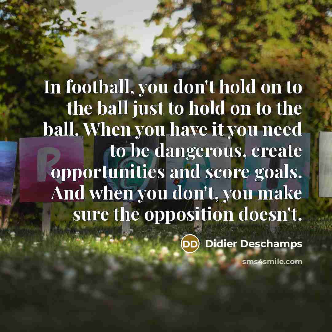 “In football, you don't hold on to the ball just…” quote by Didier Deschamps